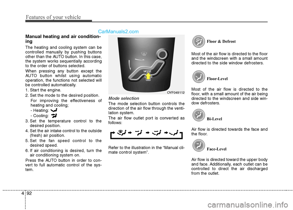 Hyundai Sonata 2012 Owners Manual - RHD (UK, Australia) Features of your vehicle
92
4
Manual heating and air condition- ing The heating and cooling system can be
controlled manually by pushing buttons
other than the AUTO button. In this case,
the system w Hyundai Sonata 2012 Owners Manual - RHD (UK, Australia) Features of your vehicle
92
4
Manual heating and air condition- ing The heating and cooling system can be
controlled manually by pushing buttons
other than the AUTO button. In this case,
the system w