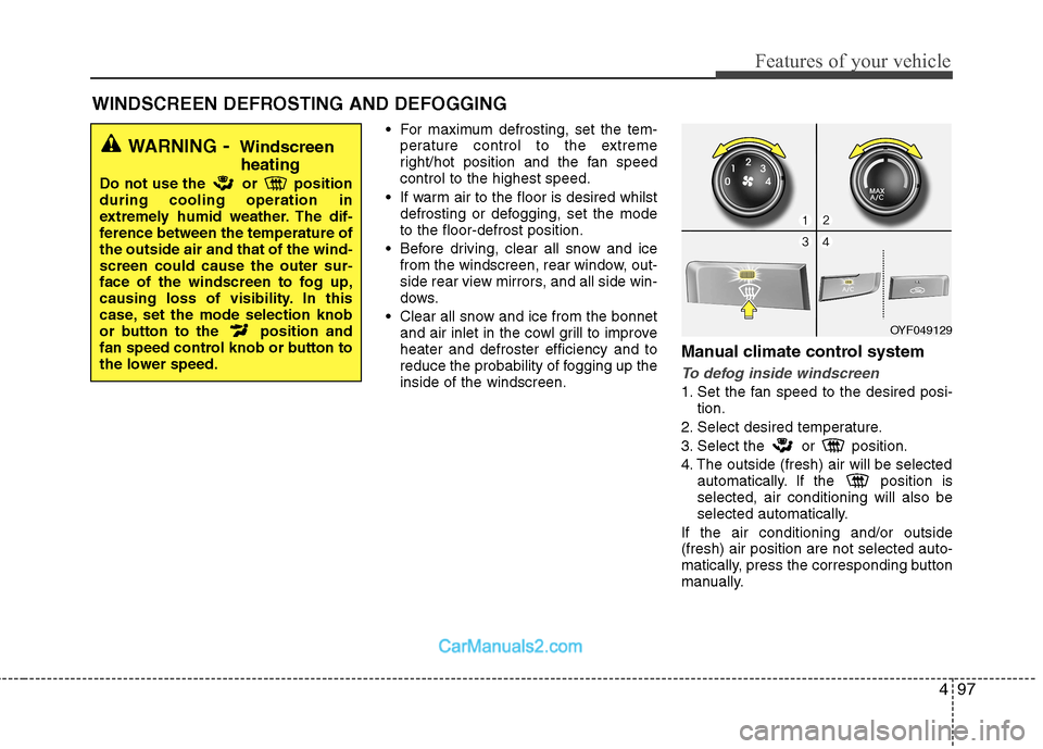Hyundai Sonata 2012 Owners Manual - RHD (UK, Australia) 497
Features of your vehicle
For maximum defrosting, set the tem-perature control to the extreme
right/hot position and the fan speedcontrol to the highest speed.
If warm air to the floor is desire Hyundai Sonata 2012 Owners Manual - RHD (UK, Australia) 497
Features of your vehicle
For maximum defrosting, set the tem-perature control to the extreme
right/hot position and the fan speedcontrol to the highest speed.
If warm air to the floor is desire