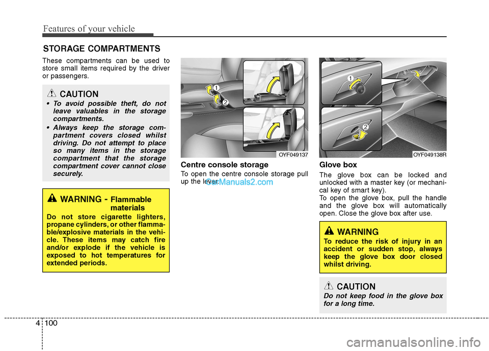 Hyundai Sonata 2012 Owners Manual - RHD (UK, Australia) Features of your vehicle
100
4
These compartments can be used to
store small items required by the driver
or passengers.
Centre console storage
To open the centre console storage pull
up the lever Hyundai Sonata 2012 Owners Manual - RHD (UK, Australia) Features of your vehicle
100
4
These compartments can be used to
store small items required by the driver
or passengers.
Centre console storage
To open the centre console storage pull
up the lever