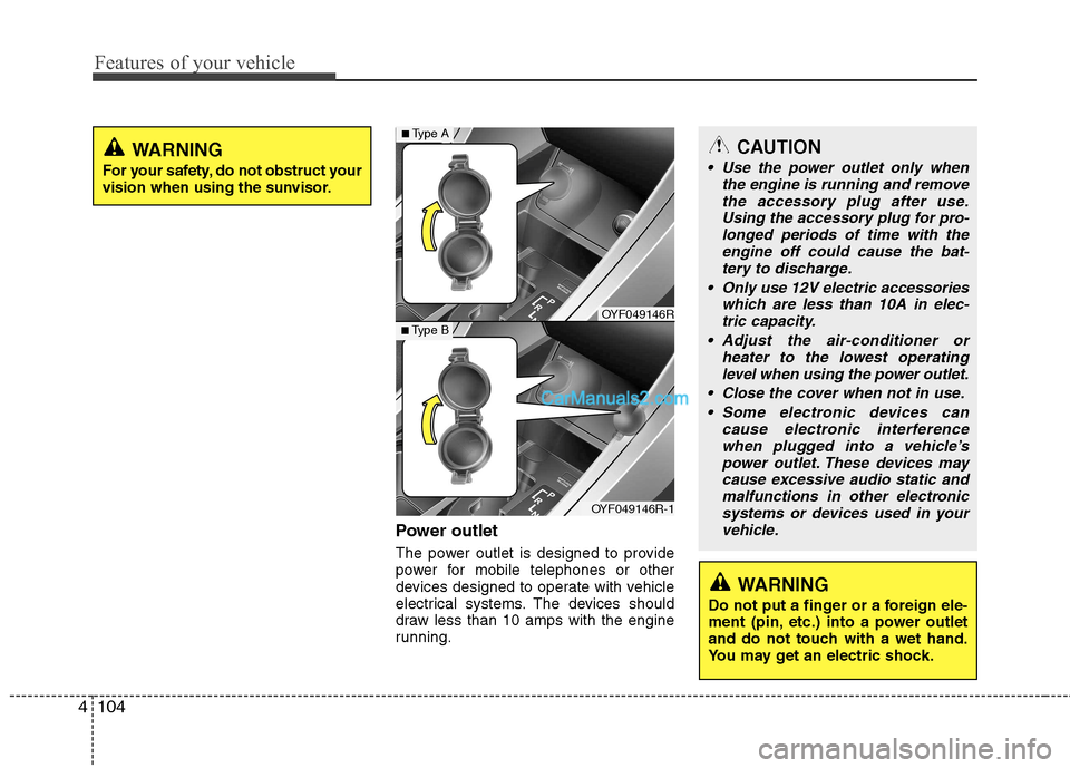 Hyundai Sonata 2012 Owners Manual - RHD (UK, Australia) Features of your vehicle
104
4
Power outlet
The power outlet is designed to provide
power for mobile telephones or other
devices designed to operate with vehicle
electrical systems. The devices shou Hyundai Sonata 2012 Owners Manual - RHD (UK, Australia) Features of your vehicle
104
4
Power outlet
The power outlet is designed to provide
power for mobile telephones or other
devices designed to operate with vehicle
electrical systems. The devices shou