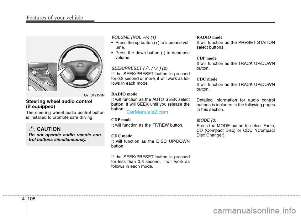 Hyundai Sonata 2012 Owners Manual - RHD (UK, Australia) Features of your vehicle
108
4
Steering wheel audio control (if equipped)
The steering wheel audio control button
is installed to promote safe driving.
VOLUME (VOL +/-) (1)
Press the up button (+) Hyundai Sonata 2012 Owners Manual - RHD (UK, Australia) Features of your vehicle
108
4
Steering wheel audio control (if equipped)
The steering wheel audio control button
is installed to promote safe driving.
VOLUME (VOL +/-) (1)
Press the up button (+)