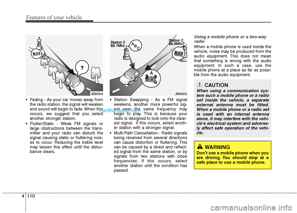 Hyundai Sonata 2012 Owners Manual - RHD (UK, Australia) Features of your vehicle
110
4
Fading - As your car moves away from
the radio station, the signal will weaken
and sound will begin to fade. When this
occurs, we suggest that you selectanother strong Hyundai Sonata 2012 Owners Manual - RHD (UK, Australia) Features of your vehicle
110
4
Fading - As your car moves away from
the radio station, the signal will weaken
and sound will begin to fade. When this
occurs, we suggest that you selectanother strong
