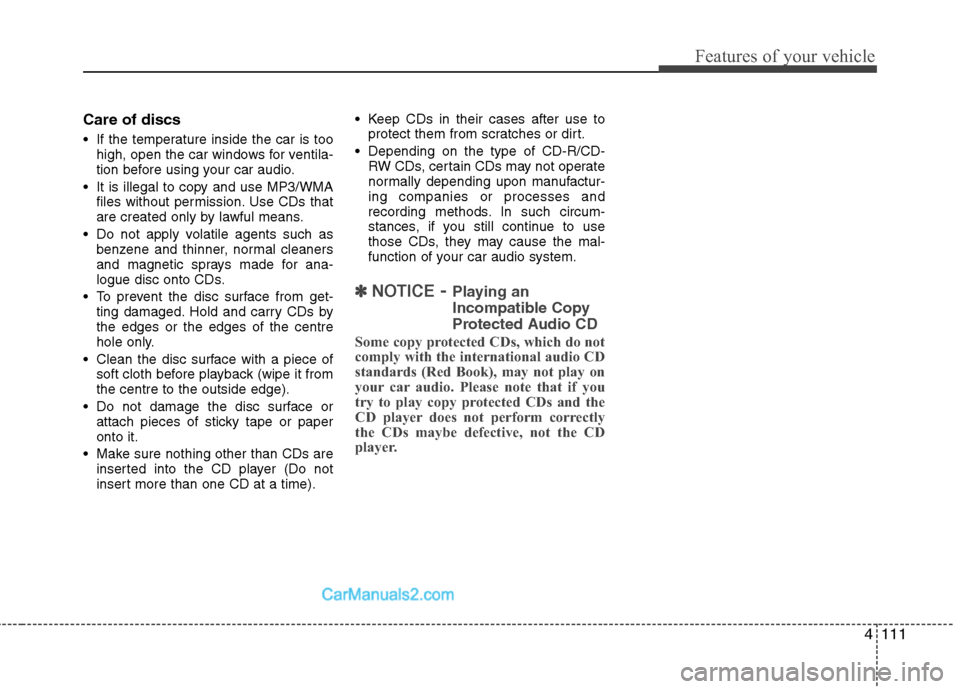 Hyundai Sonata 2012 Owners Manual - RHD (UK, Australia) 4111
Features of your vehicle
Care of discs
If the temperature inside the car is toohigh, open the car windows for ventila-
tion before using your car audio.
It is illegal to copy and use MP3/WMA Hyundai Sonata 2012 Owners Manual - RHD (UK, Australia) 4111
Features of your vehicle
Care of discs
If the temperature inside the car is toohigh, open the car windows for ventila-
tion before using your car audio.
It is illegal to copy and use MP3/WMA