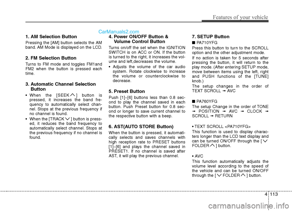 Hyundai Sonata 2012  Owners Manual - RHD (UK, Australia) 4113
Features of your vehicle
1. AM Selection Button 
Pressing the [AM] button selects the AM 
band. AM Mode is displayed on the LCD. 
2. FM Selection Button 
Turns to FM mode and toggles FM1and 
FM2 