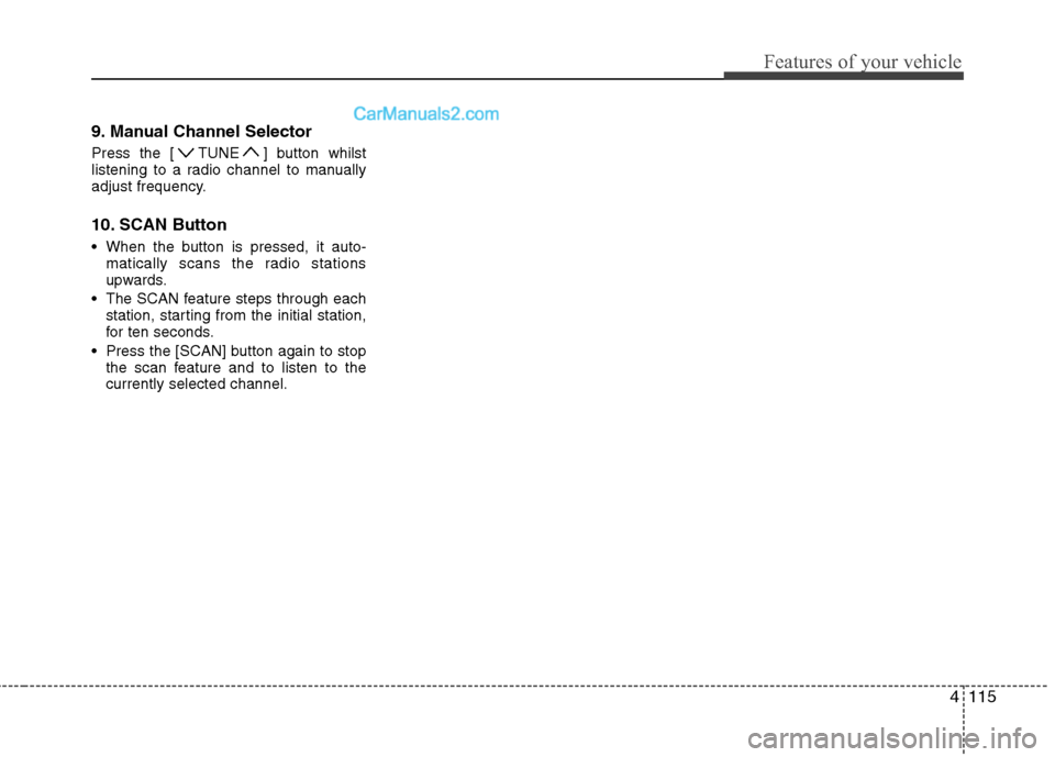Hyundai Sonata 2012  Owners Manual - RHD (UK, Australia) 4115
Features of your vehicle
9. Manual Channel Selector  
Press the [ TUNE ] button whilst 
listening to a radio channel to manually
adjust frequency. 
10. SCAN Button 
 When the button is pressed, i