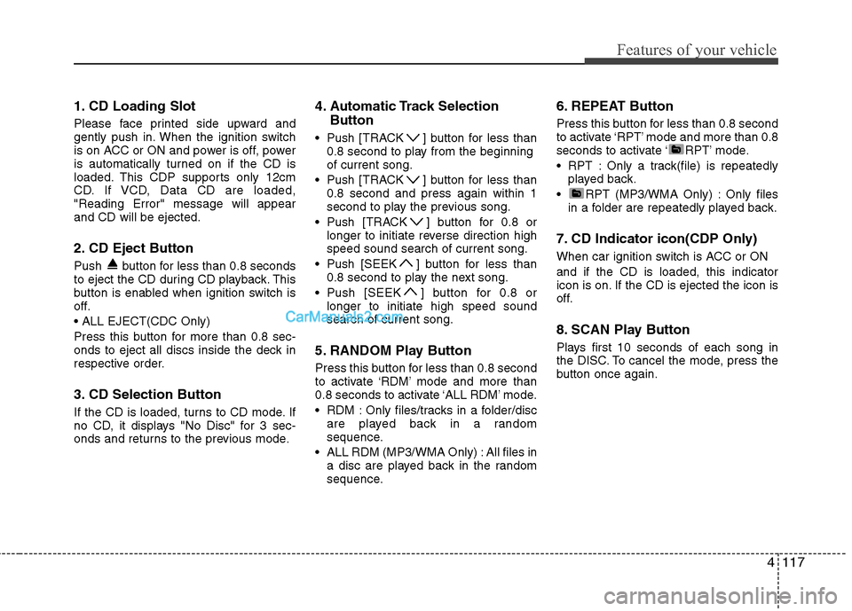 Hyundai Sonata 2012 Owners Manual - RHD (UK, Australia) 4117
Features of your vehicle
1. CD Loading Slot
Please face printed side upward and
gently push in. When the ignition switch
is on ACC or ON and power is off, power
is automatically turned on if th Hyundai Sonata 2012 Owners Manual - RHD (UK, Australia) 4117
Features of your vehicle
1. CD Loading Slot
Please face printed side upward and
gently push in. When the ignition switch
is on ACC or ON and power is off, power
is automatically turned on if th