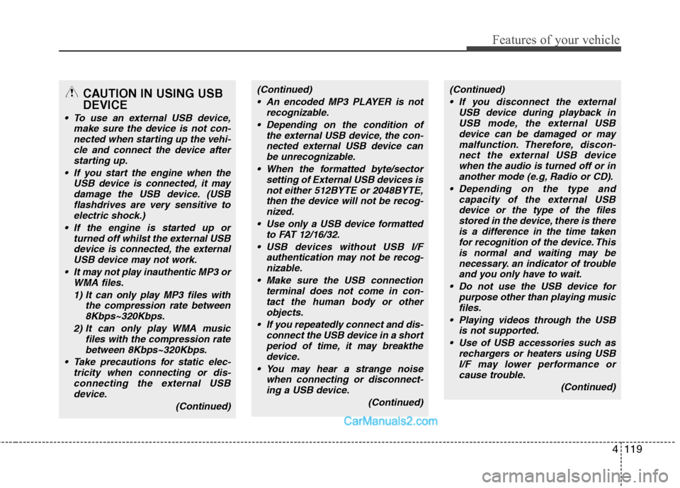 Hyundai Sonata 2012 Owners Manual - RHD (UK, Australia) 4119
Features of your vehicle
CAUTION IN USING USB DEVICE
To use an external USB device,make sure the device is not con-nected when starting up the vehi-
cle and connect the device afterstarting up.
Hyundai Sonata 2012 Owners Manual - RHD (UK, Australia) 4119
Features of your vehicle
CAUTION IN USING USB DEVICE
To use an external USB device,make sure the device is not con-nected when starting up the vehi-
cle and connect the device afterstarting up.