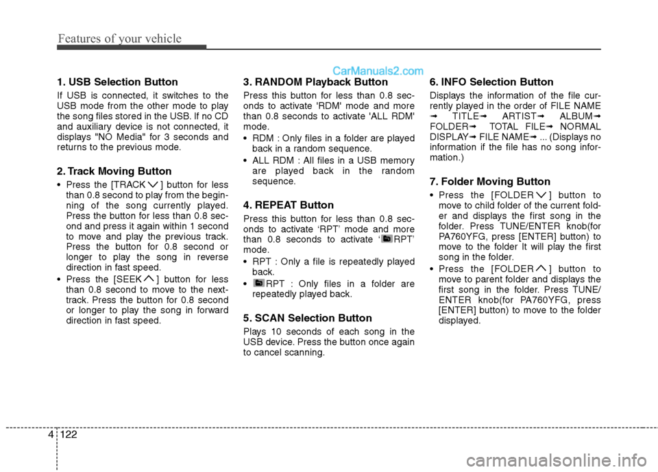 Hyundai Sonata 2012 Owners Manual - RHD (UK, Australia) Features of your vehicle
122
4
1. USB Selection Button
If USB is connected, it switches to the
USB mode from the other mode to play
the song files stored in the USB. If no CD
and auxiliary device is Hyundai Sonata 2012 Owners Manual - RHD (UK, Australia) Features of your vehicle
122
4
1. USB Selection Button
If USB is connected, it switches to the
USB mode from the other mode to play
the song files stored in the USB. If no CD
and auxiliary device is