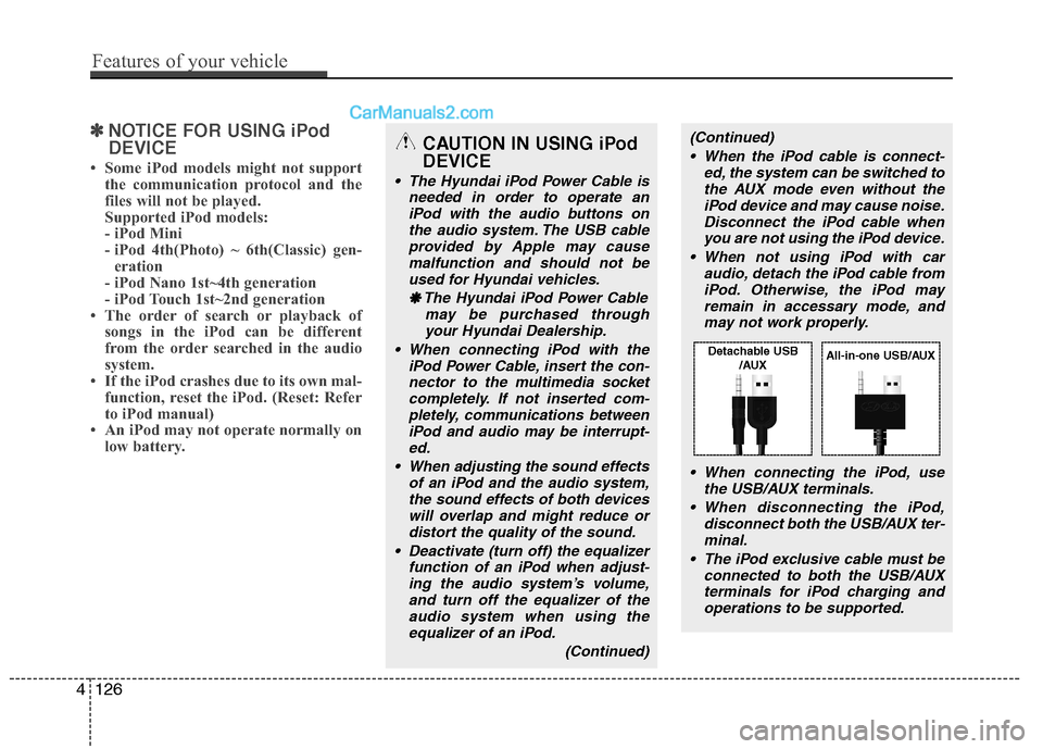 Hyundai Sonata 2012 Owners Manual - RHD (UK, Australia) ✽✽NOTICE FOR USING iPod DEVICE
Some iPod models might not support the communication protocol and the
files will not be played.
Supported iPod models:
- iPod Mini
- iPod 4th(Photo) ~ 6th(Class Hyundai Sonata 2012 Owners Manual - RHD (UK, Australia) ✽✽NOTICE FOR USING iPod DEVICE
Some iPod models might not support the communication protocol and the
files will not be played.
Supported iPod models:
- iPod Mini
- iPod 4th(Photo) ~ 6th(Class
