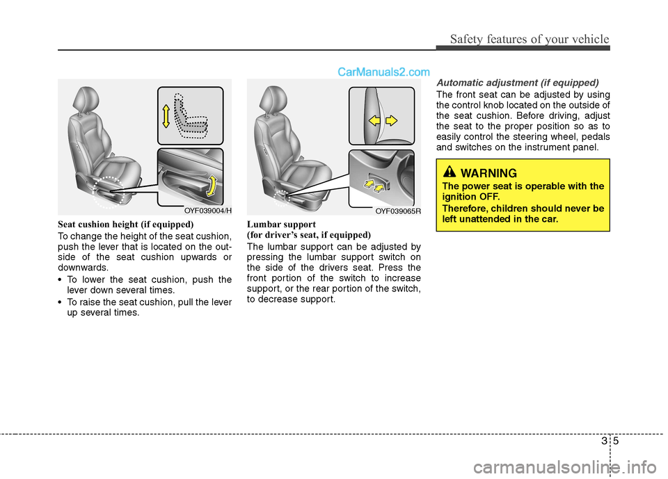 Hyundai Sonata 2012  Owners Manual - RHD (UK, Australia) 35
Safety features of your vehicle
Seat cushion height (if equipped) 
To change the height of the seat cushion, 
push the lever that is located on the out-
side of the seat cushion upwards or
downward