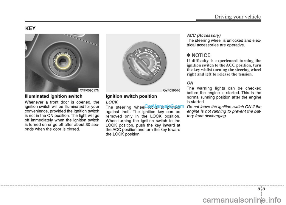 Hyundai Sonata 2012 Owners Manual - RHD (UK, Australia) 55
Driving your vehicle
Illuminated ignition switch
Whenever a front door is opened, the
ignition switch will be illuminated for your
convenience, provided the ignition switch
is not in the ON posi Hyundai Sonata 2012 Owners Manual - RHD (UK, Australia) 55
Driving your vehicle
Illuminated ignition switch
Whenever a front door is opened, the
ignition switch will be illuminated for your
convenience, provided the ignition switch
is not in the ON posi