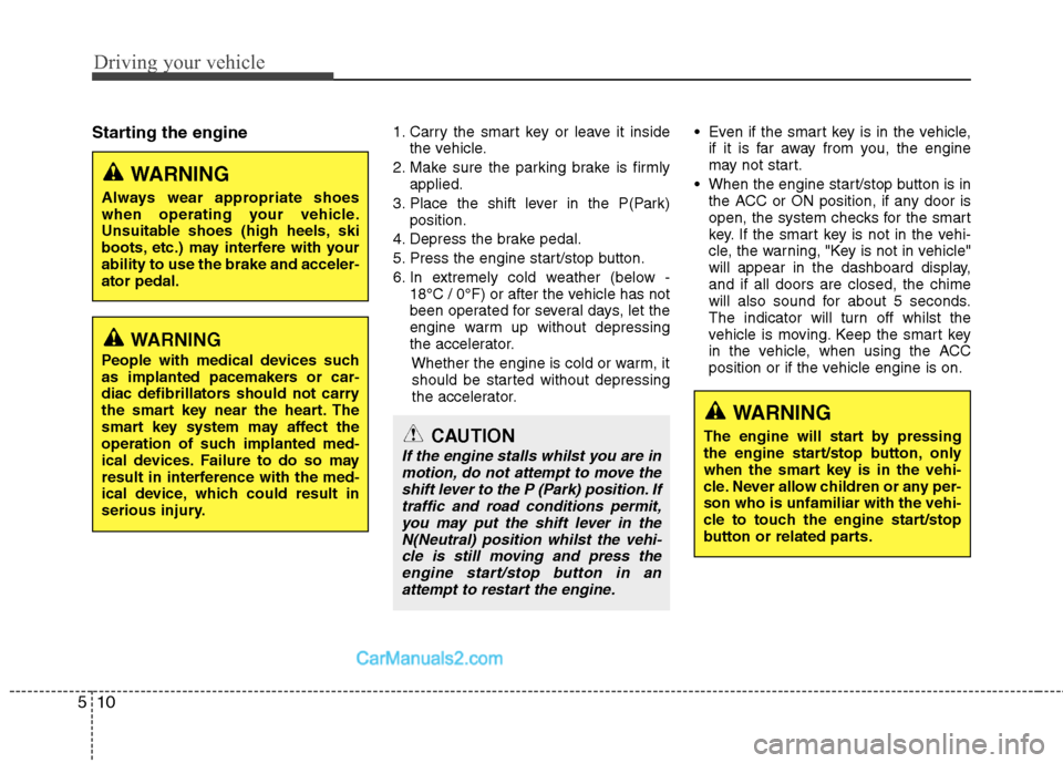 Hyundai Sonata 2012 Owners Manual - RHD (UK, Australia) Driving your vehicle
10
5
Starting the engine 1. Carry the smart key or leave it inside
the vehicle.
2. Make sure the parking brake is firmly applied.
3. Place the shift lever in the P(Park) position. Hyundai Sonata 2012 Owners Manual - RHD (UK, Australia) Driving your vehicle
10
5
Starting the engine 1. Carry the smart key or leave it inside
the vehicle.
2. Make sure the parking brake is firmly applied.
3. Place the shift lever in the P(Park) position.