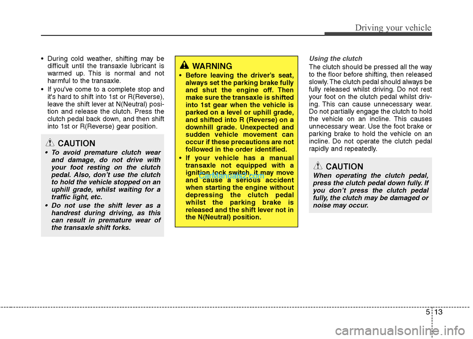 Hyundai Sonata 2012 Owners Manual - RHD (UK, Australia) 513
Driving your vehicle
During cold weather, shifting may bedifficult until the transaxle lubricant is
warmed up. This is normal and not
harmful to the transaxle.
If youve come to a complete stop Hyundai Sonata 2012 Owners Manual - RHD (UK, Australia) 513
Driving your vehicle
During cold weather, shifting may bedifficult until the transaxle lubricant is
warmed up. This is normal and not
harmful to the transaxle.
If youve come to a complete stop