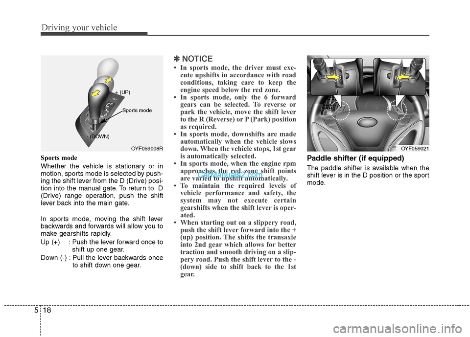 Hyundai Sonata 2012  Owners Manual - RHD (UK, Australia) Driving your vehicle
18
5
Sports mode 
Whether the vehicle is stationary or in 
motion, sports mode is selected by push-
ing the shift lever from the D (Drive) posi-
tion into the manual gate. To retu