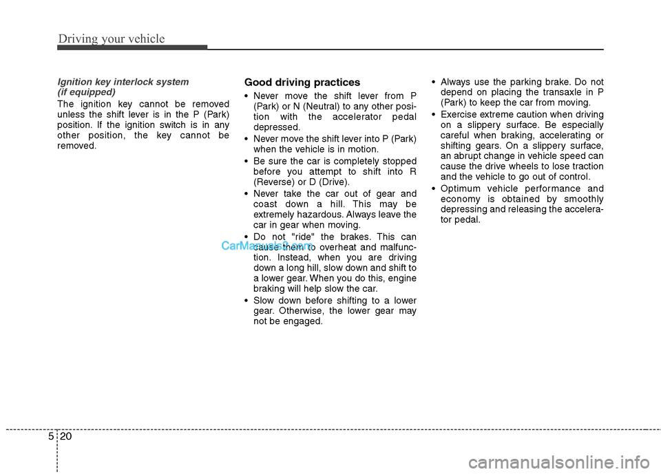 Hyundai Sonata 2012 Owners Manual - RHD (UK, Australia) Driving your vehicle
20
5
Ignition key interlock system
(if equipped)
The ignition key cannot be removed
unless the shift lever is in the P (Park)
position. If the ignition switch is in any
other po Hyundai Sonata 2012 Owners Manual - RHD (UK, Australia) Driving your vehicle
20
5
Ignition key interlock system
(if equipped)
The ignition key cannot be removed
unless the shift lever is in the P (Park)
position. If the ignition switch is in any
other po