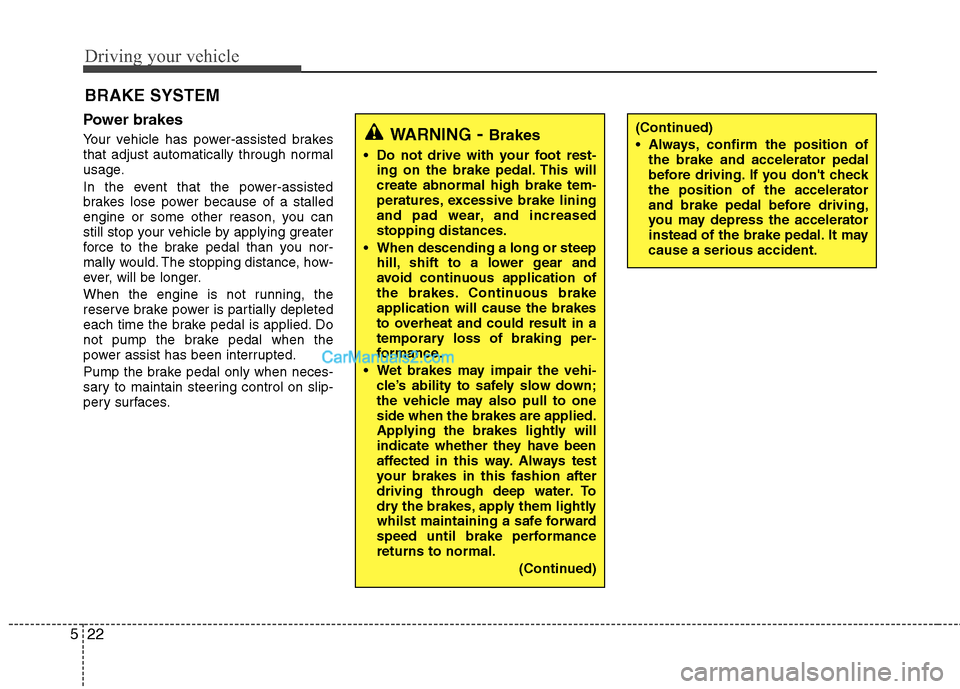 Hyundai Sonata 2012 Owners Manual - RHD (UK, Australia) Driving your vehicle
22
5
Power brakes
Your vehicle has power-assisted brakes
that adjust automatically through normal
usage.
In the event that the power-assisted
brakes lose power because of a Hyundai Sonata 2012 Owners Manual - RHD (UK, Australia) Driving your vehicle
22
5
Power brakes
Your vehicle has power-assisted brakes
that adjust automatically through normal
usage.
In the event that the power-assisted
brakes lose power because of a