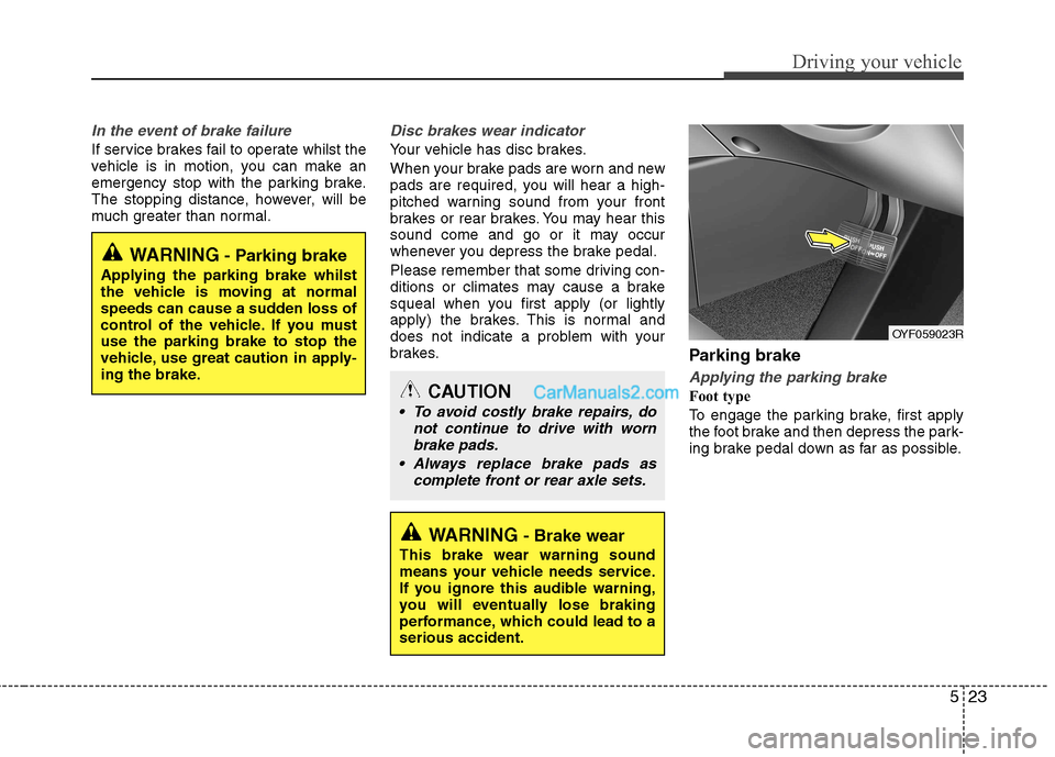 Hyundai Sonata 523
Driving your vehicle
In the event of brake failure 
If service brakes fail to operate whilst the 
vehicle is in motion, you can make an
emergency stop with the parking brake.
The stopping distance