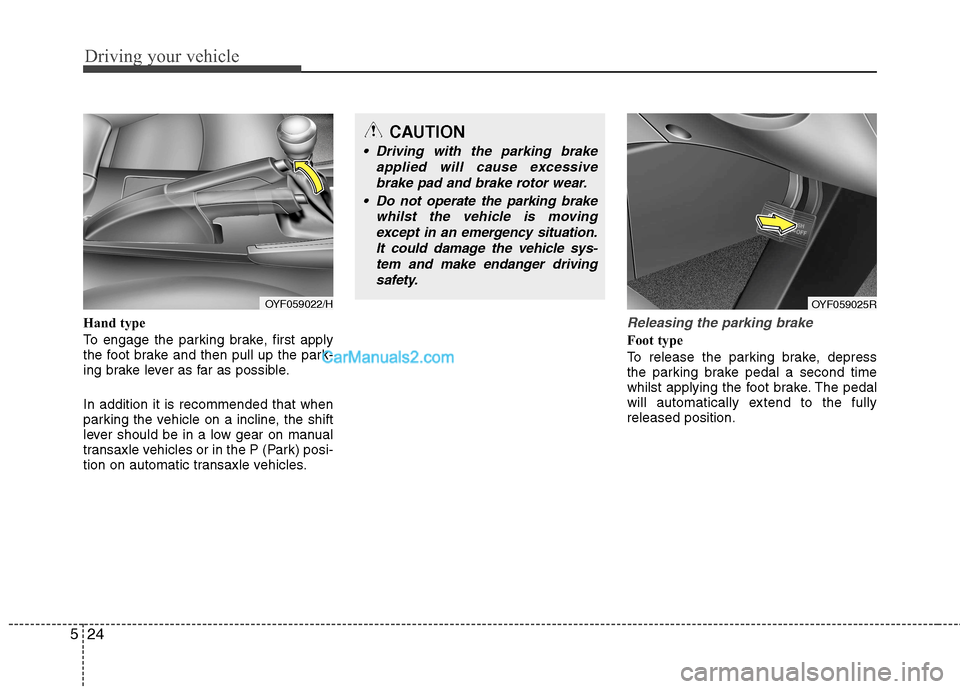 Hyundai Sonata 2012 Owners Manual - RHD (UK, Australia) Driving your vehicle
24
5
Hand type
To engage the parking brake, first apply
the foot brake and then pull up the park-
ing brake lever as far as possible. In addition it is recommended that when
pa Hyundai Sonata 2012 Owners Manual - RHD (UK, Australia) Driving your vehicle
24
5
Hand type
To engage the parking brake, first apply
the foot brake and then pull up the park-
ing brake lever as far as possible. In addition it is recommended that when
pa