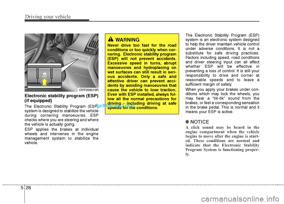 Hyundai Sonata 2012 Owners Manual - RHD (UK, Australia) Driving your vehicle
28
5
Electronic stability program (ESP) (if equipped)
The Electronic Stability Program (ESP)
system is designed to stabilize the vehicle
during cornering manoeuvres. ESP
checks Hyundai Sonata 2012 Owners Manual - RHD (UK, Australia) Driving your vehicle
28
5
Electronic stability program (ESP) (if equipped)
The Electronic Stability Program (ESP)
system is designed to stabilize the vehicle
during cornering manoeuvres. ESP
checks