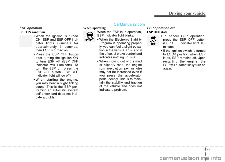 Hyundai Sonata 2012 Owners Manual - RHD (UK, Australia) 529
Driving your vehicle
ESP operation
ESP ON conditionON, ESP and ESP OFF indi-
cator lights illuminate for
approximately 3 seconds,
then ESP is turned on.
after turning the ignition ON
to turn ESP Hyundai Sonata 2012 Owners Manual - RHD (UK, Australia) 529
Driving your vehicle
ESP operation
ESP ON conditionON, ESP and ESP OFF indi-
cator lights illuminate for
approximately 3 seconds,
then ESP is turned on.
after turning the ignition ON
to turn ESP