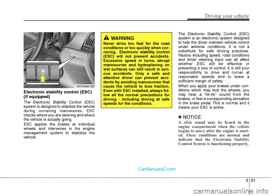 Hyundai Sonata 2012 Owners Manual - RHD (UK, Australia) 531
Driving your vehicle
Electronic stability control (ESC) (if equipped) The Electronic Stability Control (ESC)
system is designed to stabilize the vehicle
during cornering manoeuvres. ESC
checks wh Hyundai Sonata 2012 Owners Manual - RHD (UK, Australia) 531
Driving your vehicle
Electronic stability control (ESC) (if equipped) The Electronic Stability Control (ESC)
system is designed to stabilize the vehicle
during cornering manoeuvres. ESC
checks wh
