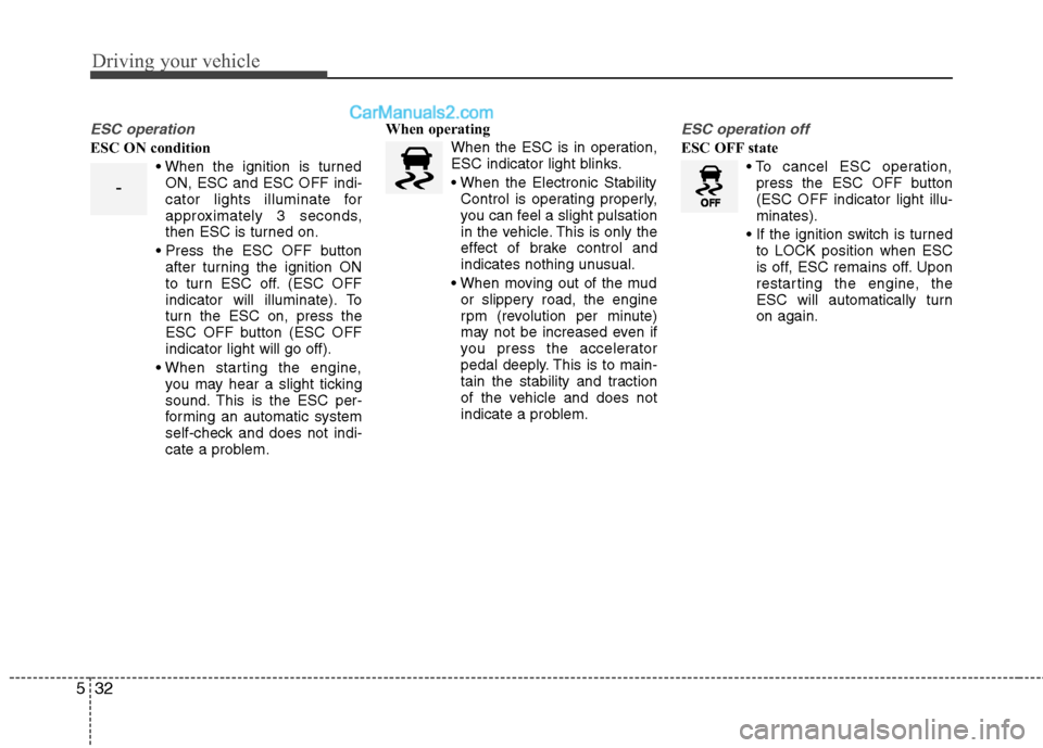Hyundai Sonata 2012 Owners Manual - RHD (UK, Australia) Driving your vehicle
32
5
ESC operation
ESC ON condition
ON, ESC and ESC OFF indi-
cator lights illuminate for
approximately 3 seconds,
then ESC is turned on.
after turning the ignition ON
to turn E Hyundai Sonata 2012 Owners Manual - RHD (UK, Australia) Driving your vehicle
32
5
ESC operation
ESC ON condition
ON, ESC and ESC OFF indi-
cator lights illuminate for
approximately 3 seconds,
then ESC is turned on.
after turning the ignition ON
to turn E