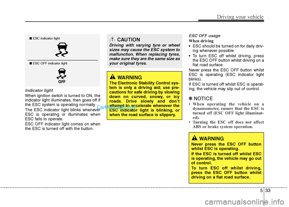 Hyundai Sonata 2012 Owners Manual - RHD (UK, Australia) 533
Driving your vehicle
Indicator light
When ignition switch is turned to ON, the
indicator light illuminates, then goes off if
the ESC system is operating normally.
The ESC indicator light blinks Hyundai Sonata 2012 Owners Manual - RHD (UK, Australia) 533
Driving your vehicle
Indicator light
When ignition switch is turned to ON, the
indicator light illuminates, then goes off if
the ESC system is operating normally.
The ESC indicator light blinks