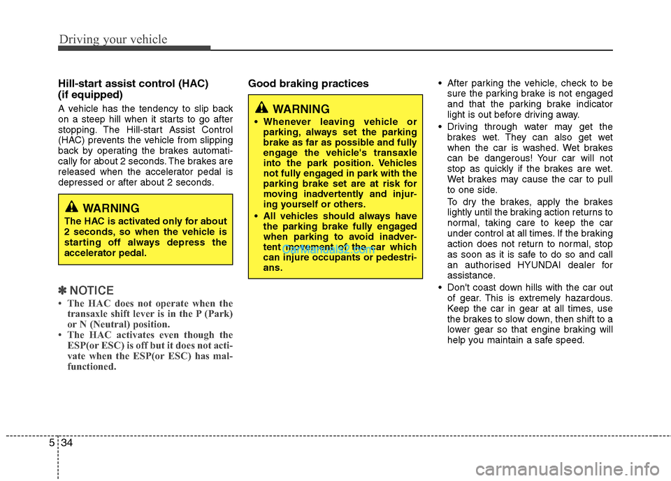 Hyundai Sonata 2012 Owners Manual - RHD (UK, Australia) Driving your vehicle
34
5
Hill-start assist control (HAC) (if equipped)
A vehicle has the tendency to slip back
on a steep hill when it starts to go after
stopping. The Hill-start Assist Control
( Hyundai Sonata 2012 Owners Manual - RHD (UK, Australia) Driving your vehicle
34
5
Hill-start assist control (HAC) (if equipped)
A vehicle has the tendency to slip back
on a steep hill when it starts to go after
stopping. The Hill-start Assist Control
(