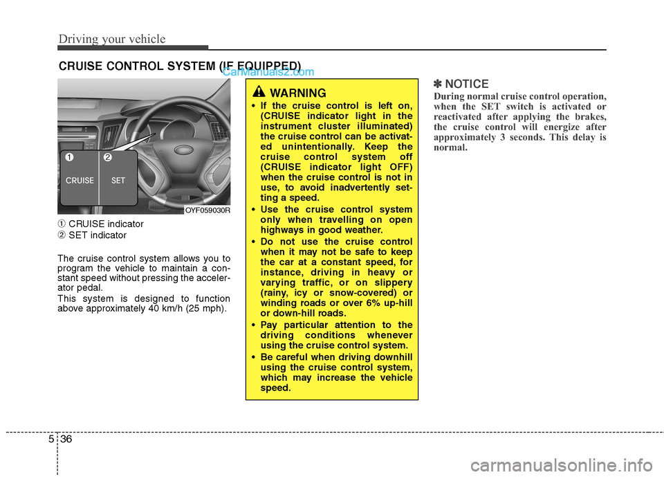 Hyundai Sonata 2012 Owners Manual - RHD (UK, Australia) Driving your vehicle
36
5
➀ CRUISE indicator
➁ SET indicator
The cruise control system allows you to
program the vehicle to maintain a con-stant speed without pressing the acceler-ator pedal. Thi Hyundai Sonata 2012 Owners Manual - RHD (UK, Australia) Driving your vehicle
36
5
➀ CRUISE indicator
➁ SET indicator
The cruise control system allows you to
program the vehicle to maintain a con-stant speed without pressing the acceler-ator pedal. Thi
