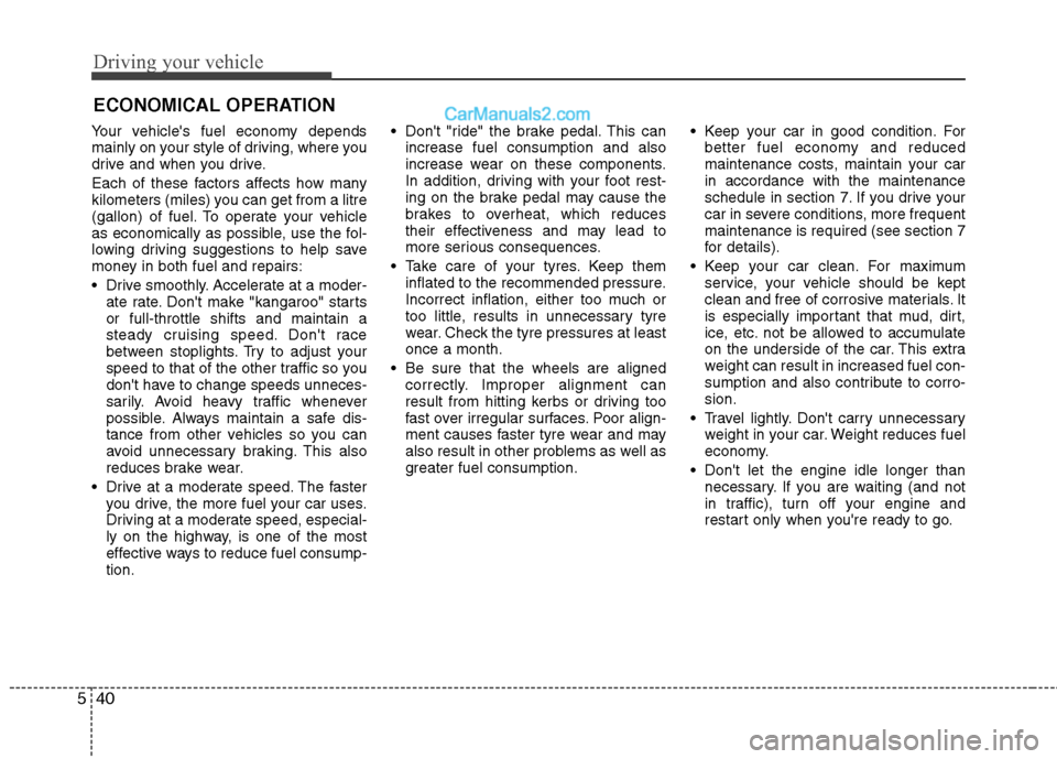 Hyundai Sonata Driving your vehicle
40
5
Your vehicles fuel economy depends 
mainly on your style of driving, where you
drive and when you drive. 
Each of these factors affects how many 
kilometers (miles) you can 