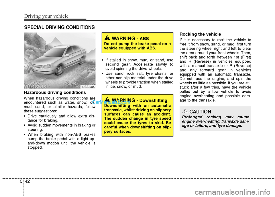 Hyundai Sonata Driving your vehicle
42
5
Hazardous driving conditions   
When hazardous driving conditions are 
encountered such as water, snow, ice,
mud, sand, or similar hazards, followthese suggestions: 
 Drive c