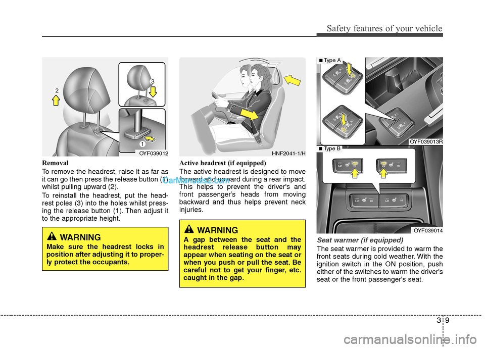 Hyundai Sonata 2012  Owners Manual - RHD (UK, Australia) 39
Safety features of your vehicle
Removal 
To remove the headrest, raise it as far as 
it can go then press the release button (1)
whilst pulling upward (2). 
To reinstall the headrest, put the head-