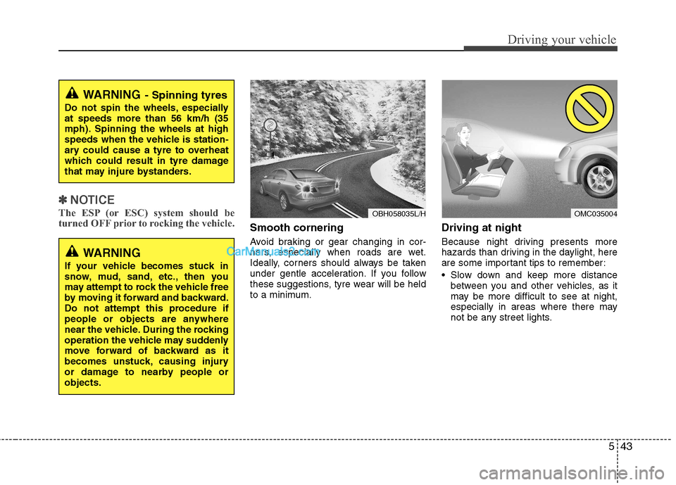 Hyundai Sonata 2012 Owners Manual - RHD (UK, Australia) 543
Driving your vehicle
✽✽NOTICE
The ESP (or ESC) system should be
turned OFF prior to rocking the vehicle.
Smooth cornering
Avoid braking or gear changing in cor-
ners, especially when roads Hyundai Sonata 2012 Owners Manual - RHD (UK, Australia) 543
Driving your vehicle
✽✽NOTICE
The ESP (or ESC) system should be
turned OFF prior to rocking the vehicle.
Smooth cornering
Avoid braking or gear changing in cor-
ners, especially when roads