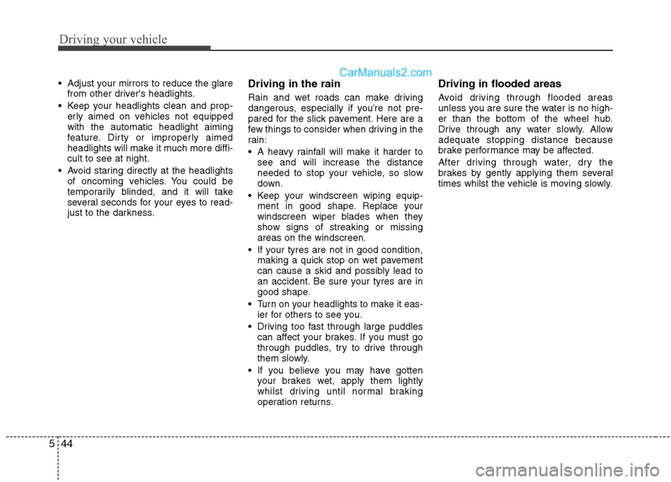 Hyundai Sonata Driving your vehicle
44
5
 Adjust your mirrors to reduce the glare
from other drivers headlights.
 Keep your headlights clean and prop- erly aimed on vehicles not equipped with the automatic headligh