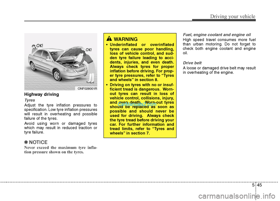 Hyundai Sonata 545
Driving your vehicle
Highway driving
Tyres
Adjust the tyre inflation pressures to 
specification. Low tyre inflation pressures
will result in overheating and possible
failure of the tyres. 
Avoid 