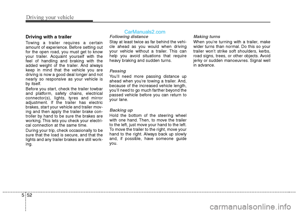 Hyundai Sonata 2012 Owners Manual - RHD (UK, Australia) Driving your vehicle
52
5
Driving with a trailer
Towing a trailer requires a certain
amount of experience. Before setting out
for the open road, you must get to know
your trailer. Acquaint yoursel Hyundai Sonata 2012 Owners Manual - RHD (UK, Australia) Driving your vehicle
52
5
Driving with a trailer
Towing a trailer requires a certain
amount of experience. Before setting out
for the open road, you must get to know
your trailer. Acquaint yoursel