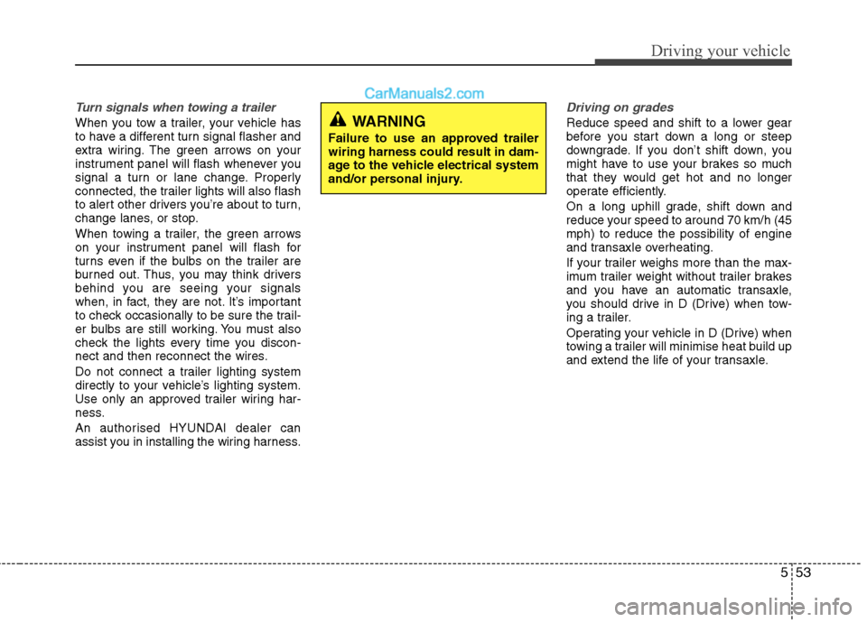 Hyundai Sonata 2012 Owners Manual - RHD (UK, Australia) 553
Driving your vehicle
Turn signals when towing a trailer
When you tow a trailer, your vehicle has
to have a different turn signal flasher and
extra wiring. The green arrows on your
instrument pan Hyundai Sonata 2012 Owners Manual - RHD (UK, Australia) 553
Driving your vehicle
Turn signals when towing a trailer
When you tow a trailer, your vehicle has
to have a different turn signal flasher and
extra wiring. The green arrows on your
instrument pan