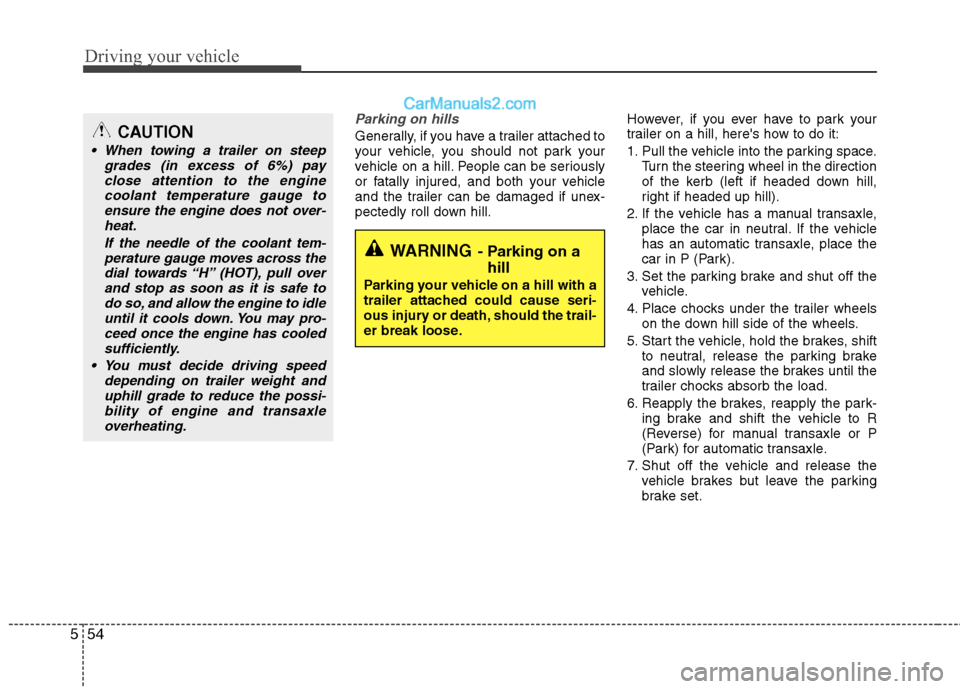 Hyundai Sonata 2012 Owners Manual - RHD (UK, Australia) Driving your vehicle
54
5
Parking on hills
Generally, if you have a trailer attached to
your vehicle, you should not park your
vehicle on a hill. People can be seriously
or fatally injured, and both Hyundai Sonata 2012 Owners Manual - RHD (UK, Australia) Driving your vehicle
54
5
Parking on hills
Generally, if you have a trailer attached to
your vehicle, you should not park your
vehicle on a hill. People can be seriously
or fatally injured, and both