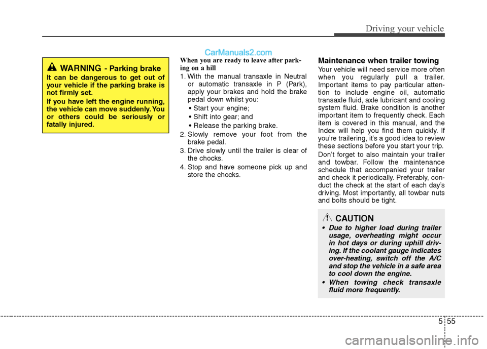 Hyundai Sonata 2012 Owners Manual - RHD (UK, Australia) 555
Driving your vehicle
When you are ready to leave after park-
ing on a hill
1. With the manual transaxle in Neutralor automatic transaxle in P (Park),
apply your brakes and hold the brake
pedal Hyundai Sonata 2012 Owners Manual - RHD (UK, Australia) 555
Driving your vehicle
When you are ready to leave after park-
ing on a hill
1. With the manual transaxle in Neutralor automatic transaxle in P (Park),
apply your brakes and hold the brake
pedal