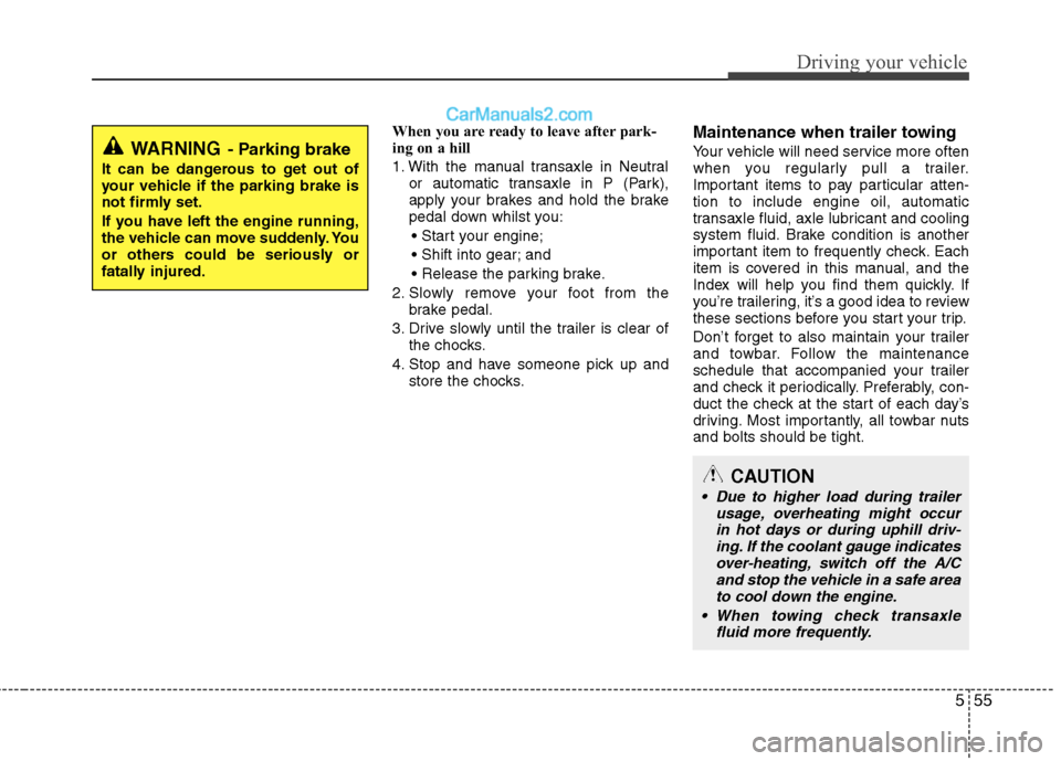Hyundai Sonata 555
Driving your vehicle
When you are ready to leave after park- 
ing on a hill  
1. With the manual transaxle in Neutralor automatic transaxle in P (Park), 
apply your brakes and hold the brake
pedal