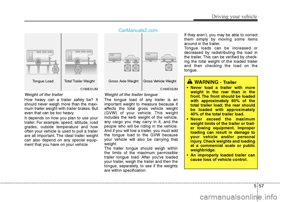 Hyundai Sonata 2012 Owners Manual - RHD (UK, Australia) 557
Driving your vehicle
Weight of the trailer
How heavy can a trailer safely be? It
should never weigh more than the maxi-
mum trailer weight with trailer brakes. But
even that can be too heavy.
It Hyundai Sonata 2012 Owners Manual - RHD (UK, Australia) 557
Driving your vehicle
Weight of the trailer
How heavy can a trailer safely be? It
should never weigh more than the maxi-
mum trailer weight with trailer brakes. But
even that can be too heavy.
It
