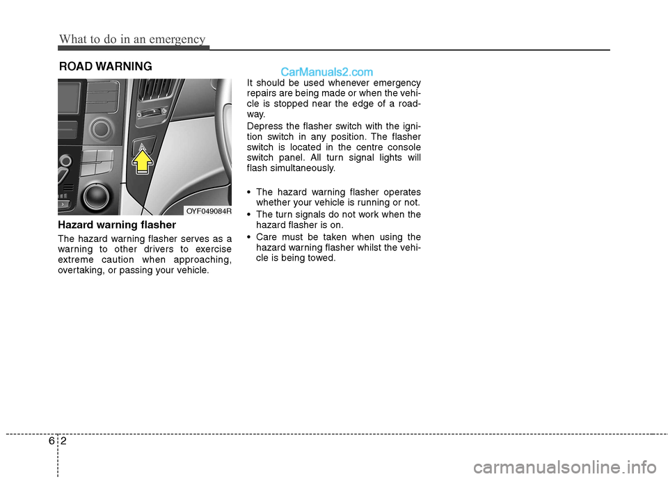 Hyundai Sonata 2012 Owners Manual - RHD (UK, Australia) What to do in an emergency
2
6
ROAD WARNING
Hazard warning flasher
The hazard warning flasher serves as a
warning to other drivers to exercise
extreme caution when approaching,
overtaking, or pas Hyundai Sonata 2012 Owners Manual - RHD (UK, Australia) What to do in an emergency
2
6
ROAD WARNING
Hazard warning flasher
The hazard warning flasher serves as a
warning to other drivers to exercise
extreme caution when approaching,
overtaking, or pas