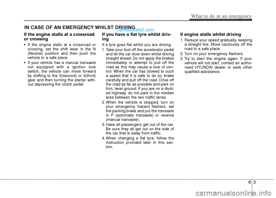 Hyundai Sonata 2012 Owners Manual - RHD (UK, Australia) 63
What to do in an emergency
IN CASE OF AN EMERGENCY WHILST DRIVING
If the engine stalls at a crossroad
or crossing
If the engine stalls at a crossroad or crossing, set the shift lever in the N
( Hyundai Sonata 2012 Owners Manual - RHD (UK, Australia) 63
What to do in an emergency
IN CASE OF AN EMERGENCY WHILST DRIVING
If the engine stalls at a crossroad
or crossing
If the engine stalls at a crossroad or crossing, set the shift lever in the N
(