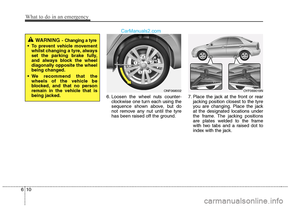 Hyundai Sonata 2012 Owners Manual - RHD (UK, Australia) What to do in an emergency
10
6
6. Loosen the wheel nuts counter-
clockwise one turn each using the
sequence shown above, but do
not remove any nut until the tyre
has been raised off the ground. 7. P Hyundai Sonata 2012 Owners Manual - RHD (UK, Australia) What to do in an emergency
10
6
6. Loosen the wheel nuts counter-
clockwise one turn each using the
sequence shown above, but do
not remove any nut until the tyre
has been raised off the ground. 7. P