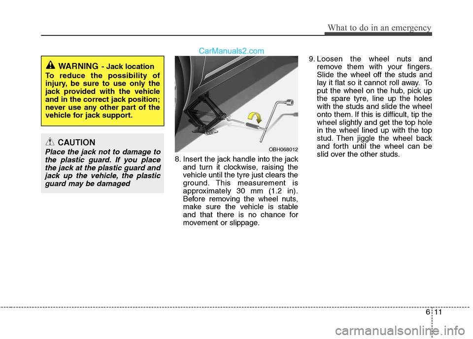 Hyundai Sonata 2012 Owners Manual - RHD (UK, Australia) 611
What to do in an emergency
8. Insert the jack handle into the jackand turn it clockwise, raising the
vehicle until the tyre just clears the
ground. This measurement is
approximately 30 mm (1.2 in Hyundai Sonata 2012 Owners Manual - RHD (UK, Australia) 611
What to do in an emergency
8. Insert the jack handle into the jackand turn it clockwise, raising the
vehicle until the tyre just clears the
ground. This measurement is
approximately 30 mm (1.2 in