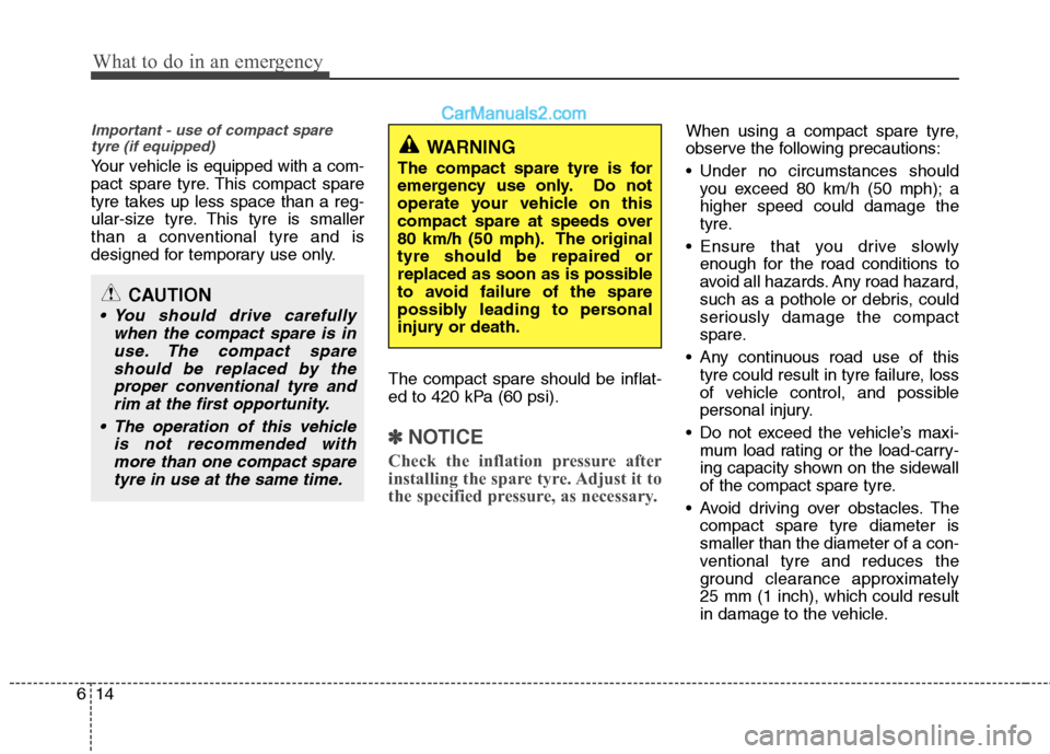 Hyundai Sonata 2012 Owners Manual - RHD (UK, Australia) What to do in an emergency
14
6
Important - use of compact spare
tyre (if equipped)
Your vehicle is equipped with a com-
pact spare tyre. This compact spare
tyre takes up less space than a reg-
ular- Hyundai Sonata 2012 Owners Manual - RHD (UK, Australia) What to do in an emergency
14
6
Important - use of compact spare
tyre (if equipped)
Your vehicle is equipped with a com-
pact spare tyre. This compact spare
tyre takes up less space than a reg-
ular-