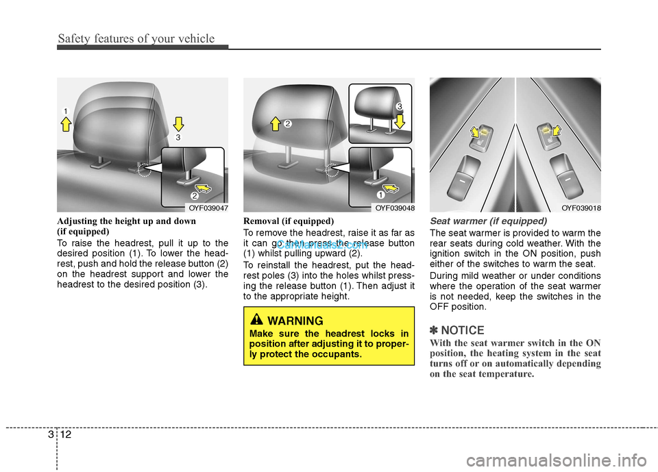 Hyundai Sonata Safety features of your vehicle
12
3
Adjusting the height up and down  
(if equipped) 
To raise the headrest, pull it up to the 
desired position (1). To lower the head-
rest, push and hold the releas