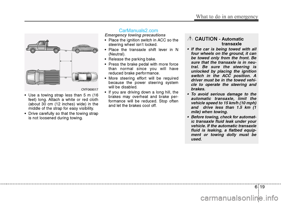 Hyundai Sonata 2012 Owners Manual - RHD (UK, Australia) 619
What to do in an emergency
Use a towing strap less than 5 m (16feet) long. Attach a white or red cloth (about 30 cm (12 inches) wide) in the
middle of the strap for easy visibility.
Drive carefu Hyundai Sonata 2012 Owners Manual - RHD (UK, Australia) 619
What to do in an emergency
Use a towing strap less than 5 m (16feet) long. Attach a white or red cloth (about 30 cm (12 inches) wide) in the
middle of the strap for easy visibility.
Drive carefu