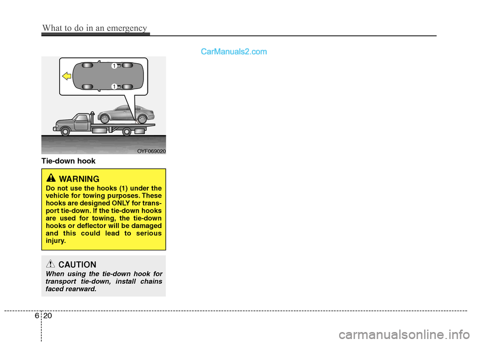 Hyundai Sonata 2012 Owners Manual - RHD (UK, Australia) Tie-down hook
OYF069020
WARNING
Do not use the hooks (1) under the
vehicle for towing purposes. These
hooks are designed ONLY for trans-
port tie-down. If the tie-down hooks
are used for towing, the Hyundai Sonata 2012 Owners Manual - RHD (UK, Australia) Tie-down hook
OYF069020
WARNING
Do not use the hooks (1) under the
vehicle for towing purposes. These
hooks are designed ONLY for trans-
port tie-down. If the tie-down hooks
are used for towing, the