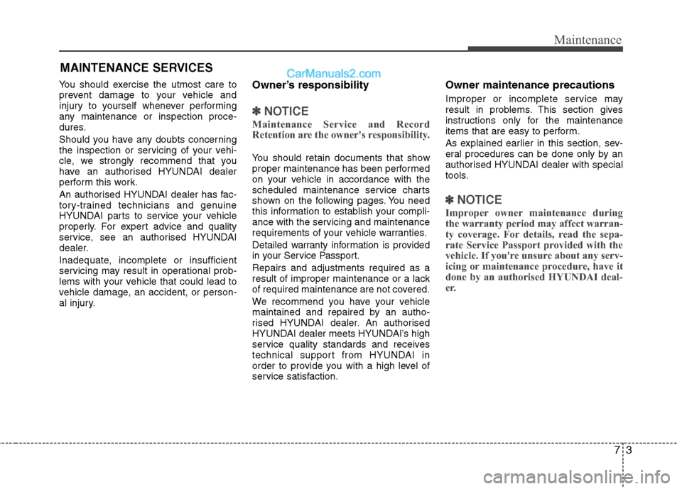Hyundai Sonata 2012 Owners Manual - RHD (UK, Australia) 73
Maintenance
MAINTENANCE SERVICES
You should exercise the utmost care to
prevent damage to your vehicle and
injury to yourself whenever performing
any maintenance or inspection proce-
dures.
Shoul Hyundai Sonata 2012 Owners Manual - RHD (UK, Australia) 73
Maintenance
MAINTENANCE SERVICES
You should exercise the utmost care to
prevent damage to your vehicle and
injury to yourself whenever performing
any maintenance or inspection proce-
dures.
Shoul